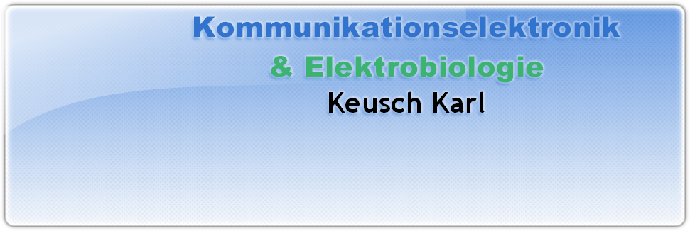 Kommunikationselektronik
& Elektrobiologie
Keusch Karl 
